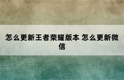 怎么更新王者荣耀版本 怎么更新微信